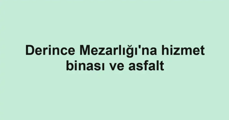 Derince Mezarlığı'na hizmet binası ve asfalt