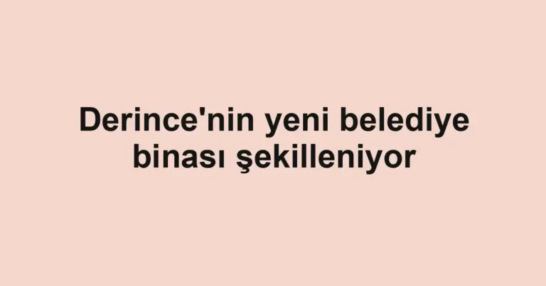 Derince'nin yeni belediye binası şekilleniyor