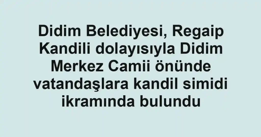 Didim Belediyesi, Regaip Kandili dolayısıyla Didim Merkez Camii önünde vatandaşlara kandil simidi ikramında bulundu