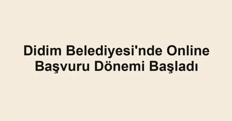 Didim Belediyesi'nde Online Başvuru Dönemi Başladı