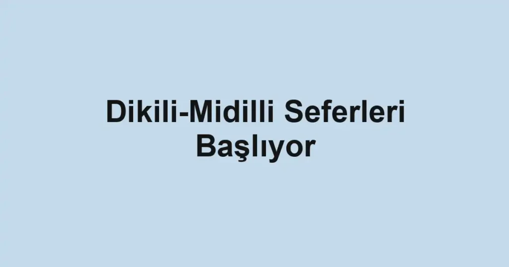 Dikili-Midilli Seferleri Başlıyor