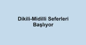 Dikili-Midilli Seferleri Başlıyor