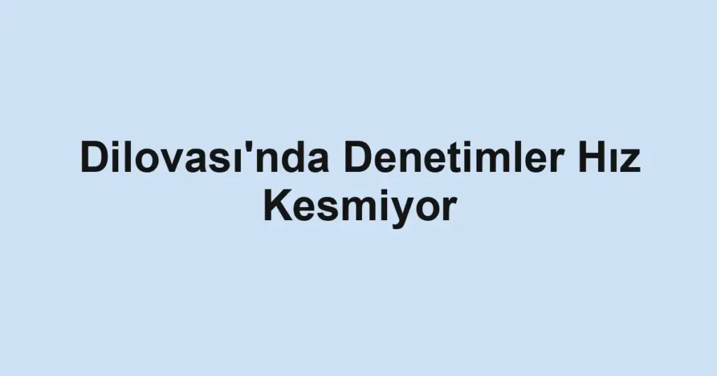 Dilovası'nda Denetimler Hız Kesmiyor