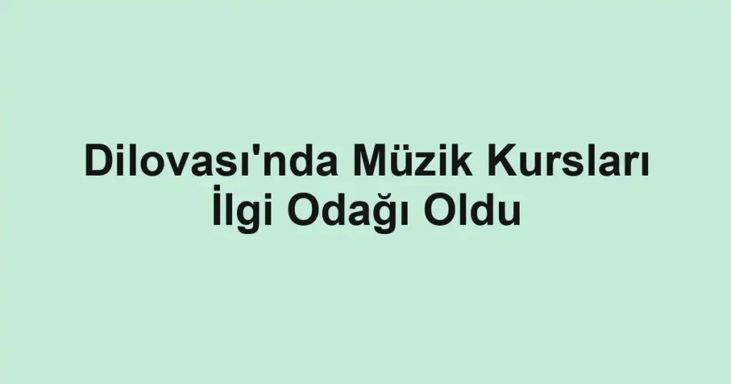 Dilovası'nda Müzik Kursları İlgi Odağı Oldu