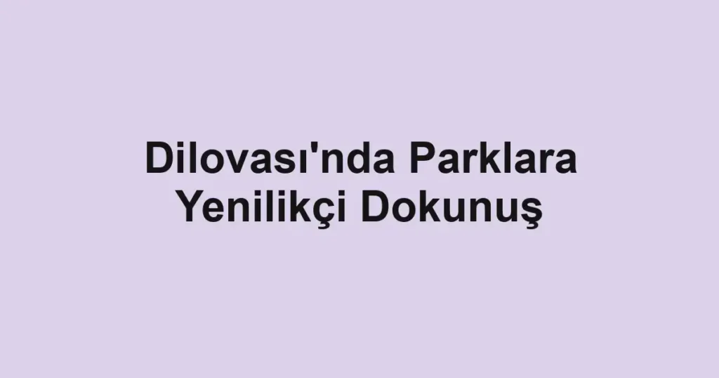 Dilovası'nda Parklara Yenilikçi Dokunuş