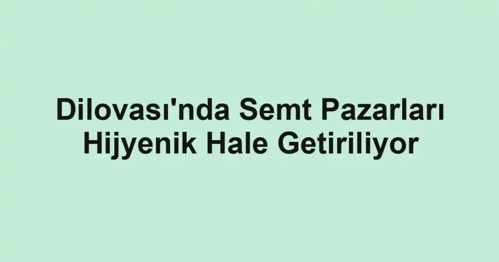 Dilovası'nda Semt Pazarları Hijyenik Hale Getiriliyor