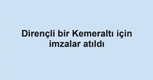 Dirençli bir Kemeraltı için imzalar atıldı