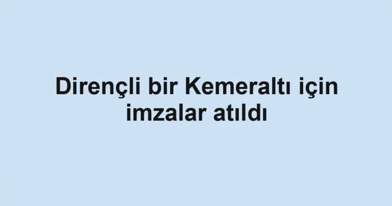 Dirençli bir Kemeraltı için imzalar atıldı