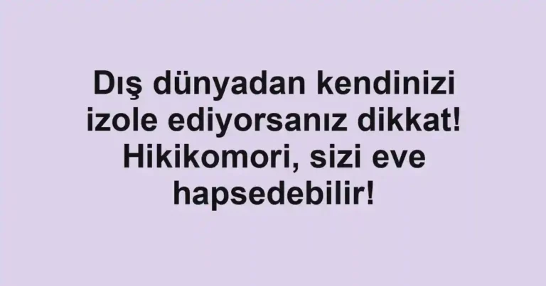 Dış dünyadan kendinizi izole ediyorsanız dikkat! Hikikomori, sizi eve hapsedebilir!