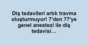 Diş tedavileri artık travma oluşturmuyor! 7'den 77'ye genel anestezi ile diş tedavisi…