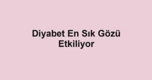 Diyabet En Sık Gözü Etkiliyor