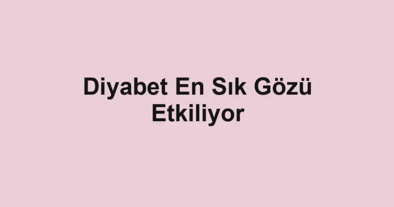 Diyabet En Sık Gözü Etkiliyor