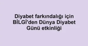 Diyabet farkındalığı için BİLGİ'den Dünya Diyabet Günü etkinliği