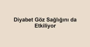 Diyabet Göz Sağlığını da Etkiliyor