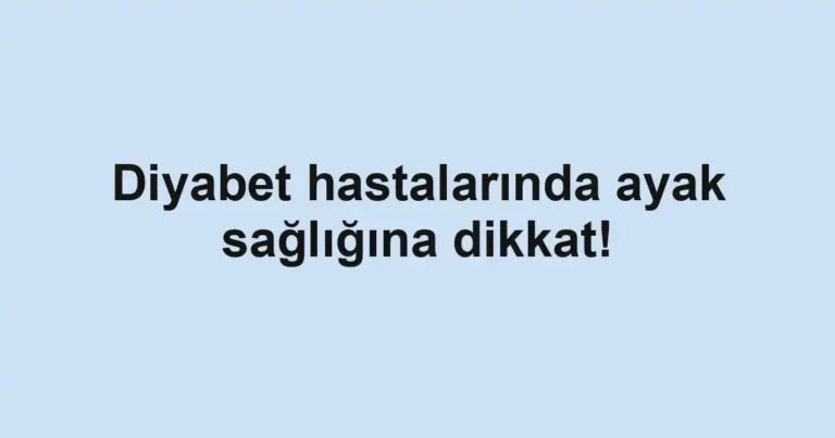 Diyabet hastalarında ayak sağlığına dikkat!