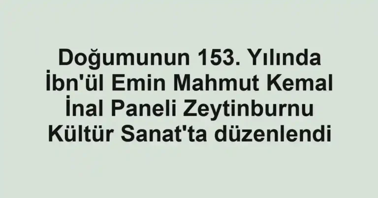 Doğumunun 153. Yılında İbn'ül Emin Mahmut Kemal İnal Paneli Zeytinburnu Kültür Sanat'ta düzenlendi