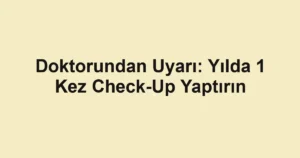 Doktorundan Uyarı: Yılda 1 Kez Check-Up Yaptırın