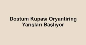 Dostum Kupası Oryantiring Yarışları Başlıyor