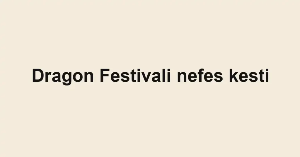 Dragon Festivali nefes kesti