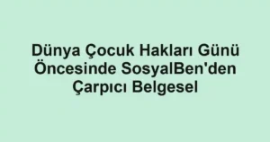 Dünya Çocuk Hakları Günü Öncesinde SosyalBen'den Çarpıcı Belgesel