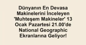 Dünyanın En Devasa Makinelerini İnceleyen 'Muhteşem Makineler' 13 Ocak Pazartesi 21.00'de National Geographic Ekranlarına Geliyor!