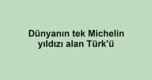 Dünyanın tek Michelin yıldızı alan Türk'ü