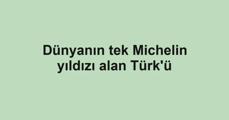 Dünyanın tek Michelin yıldızı alan Türk'ü