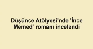 Düşünce Atölyesi'nde 'İnce Memed' romanı incelendi