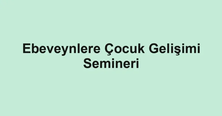 Ebeveynlere Çocuk Gelişimi Semineri