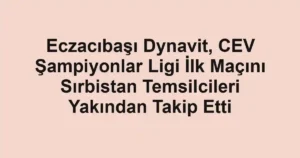 Eczacıbaşı Dynavit, CEV Şampiyonlar Ligi İlk Maçını Sırbistan Temsilcileri Yakından Takip Etti