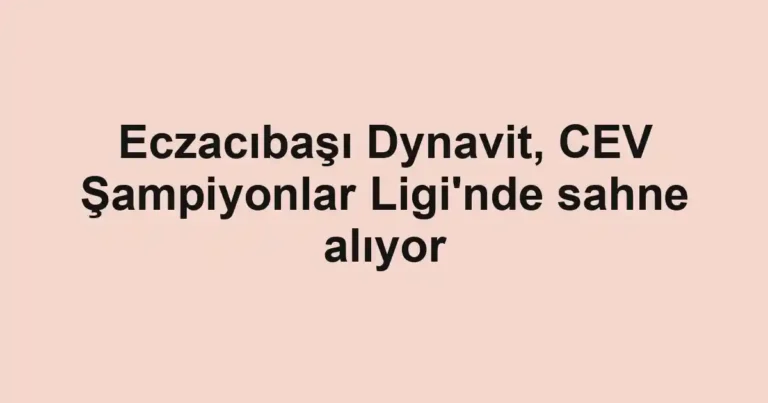 Eczacıbaşı Dynavit, CEV Şampiyonlar Ligi'nde sahne alıyor