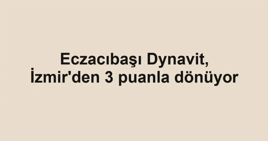 Eczacıbaşı Dynavit, İzmir'den 3 puanla dönüyor