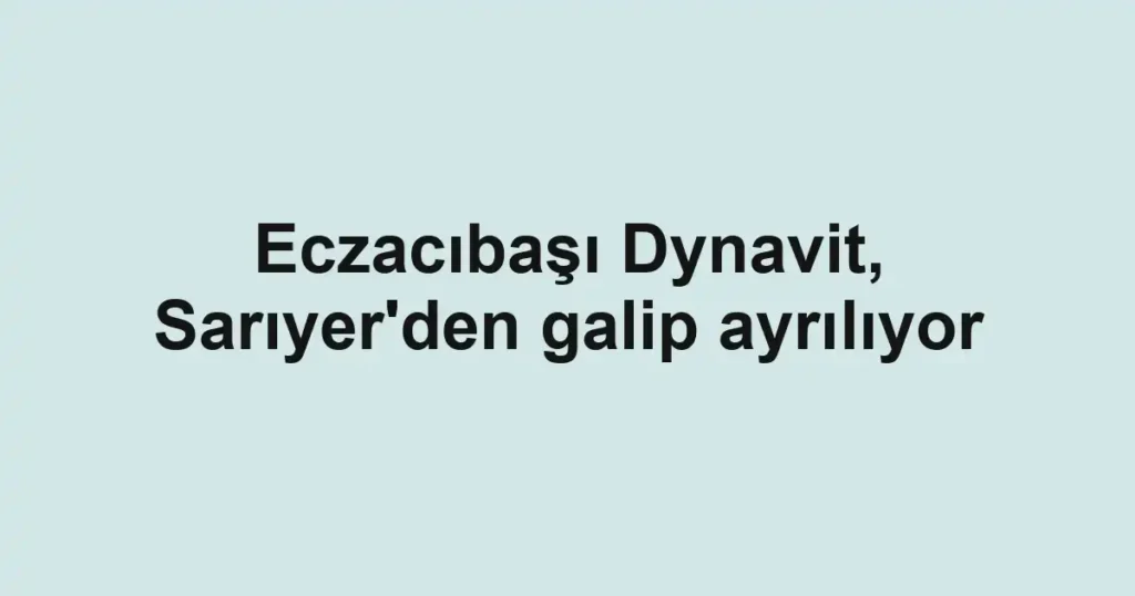 Eczacıbaşı Dynavit, Sarıyer'den galip ayrılıyor