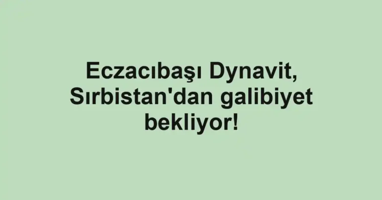 Eczacıbaşı Dynavit, Sırbistan'dan galibiyet bekliyor!