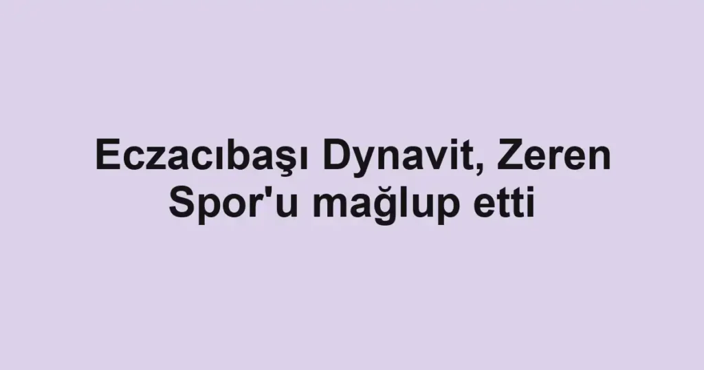 Eczacıbaşı Dynavit, Zeren Spor'u mağlup etti