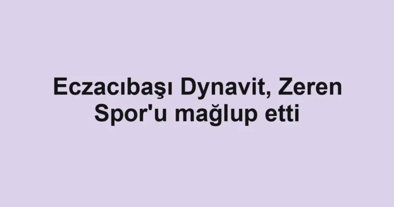 Eczacıbaşı Dynavit, Zeren Spor'u mağlup etti