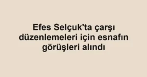 Efes Selçuk'ta çarşı düzenlemeleri için esnafın görüşleri alındı