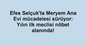 Efes Selçuk'ta Meryem Ana Evi mücadelesi sürüyor: Yılın ilk meclisi nöbet alanında!