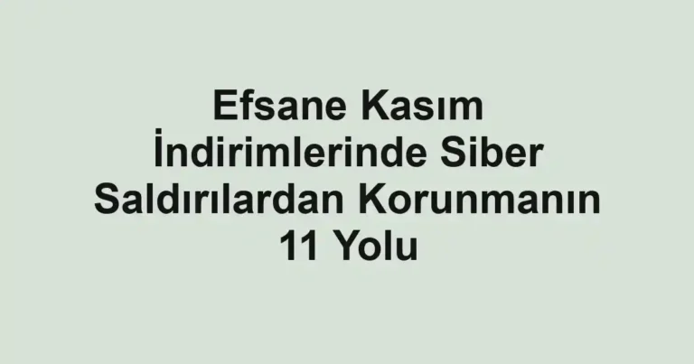Efsane Kasım İndirimlerinde Siber Saldırılardan Korunmanın 11 Yolu