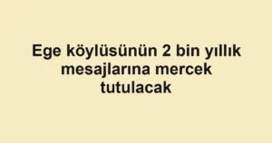 Ege köylüsünün 2 bin yıllık mesajlarına mercek tutulacak