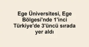 Ege Üniversitesi, Ege Bölgesi'nde 1'inci Türkiye'de 3'üncü sırada yer aldı