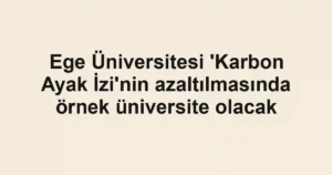 Ege Üniversitesi 'Karbon Ayak İzi'nin azaltılmasında örnek üniversite olacak