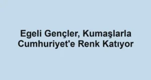 Egeli Gençler, Kumaşlarla Cumhuriyet'e Renk Katıyor