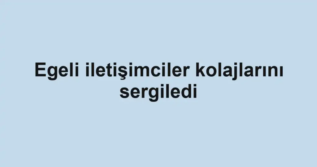 Egeli iletişimciler kolajlarını sergiledi