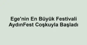 Ege'nin En Büyük Festivali AydınFest Coşkuyla Başladı