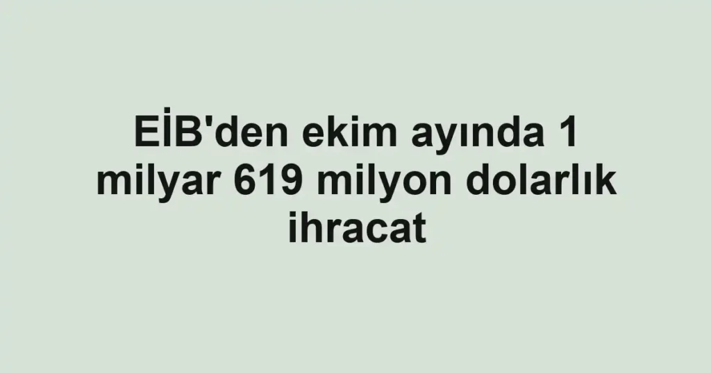 EİB'den ekim ayında 1 milyar 619 milyon dolarlık ihracat