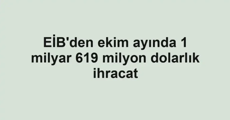EİB'den ekim ayında 1 milyar 619 milyon dolarlık ihracat