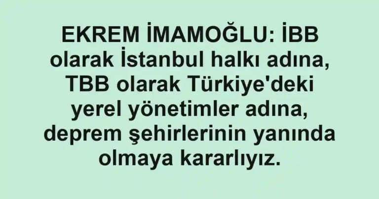 EKREM İMAMOĞLU: İBB olarak İstanbul halkı adına, TBB olarak Türkiye'deki yerel yönetimler adına, deprem şehirlerinin yanında olmaya kararlıyız.