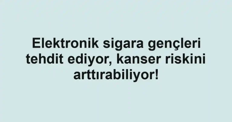 Elektronik sigara gençleri tehdit ediyor, kanser riskini arttırabiliyor!