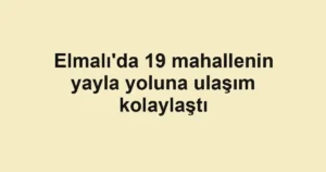 Elmalı'da 19 mahallenin yayla yoluna ulaşım kolaylaştı